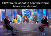 POV: You're about to hear the worst takes ever devised. THE VIEW THE VIEW