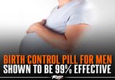 BIRTH CONTROL PILL FOR MEN SHOWN TO BE 99% EFFЕСТIVE Rap.