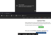 Video unavailable This video contains content from 9Storylreland, who has blocked it in your country on copyright grounds o & https://archive.org/create/ || BOOKS VIDEO AUDIO SOFTWARE W IMAGES ABOUT BLOG PROJECTS HELP DONATE V CONTACT JOBS Upload files Please contribute books, audio, and video files that you have the right to share. The Internet Archive, a non-profit library, will provide free storage and access to th We reserve the right to remove any submitted material. Upload Files Are you a Live Music Archive uploader? e Live Music Archive uploader Huh. I wonder who that's for.