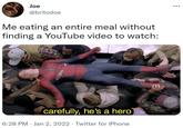 Joe @britodoe Me eating an entire meal without finding a YouTube video to watch: carefully, he's a hero 6:28 PM · Jan 2, 2022 · Twitter for iPhone