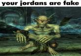 your jordans are fake