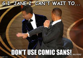Will Smith slaps Chris Rock G.I. JANE 2. CAN'T WAIT TO... DON'T USE COMIC SANS! REUTERS imgflip.com