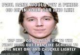 PAUL DANO WOULD PUT A PIXIES CD ON IN YOUR CAR AND LIKE TAP HIS FOOT A LITTLE BIT TO THE FIRST SONG BUT THEN LIKE SCREAM TO THE NEXT ONE AND CHUCKLE LIGHTLY made with mematic