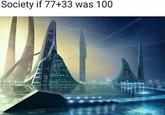 Society if 77+33 was 100