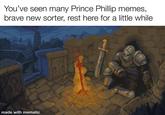 You've seen many Prince Phillip memes, brave new sorter, rest here for a little while made with mematic