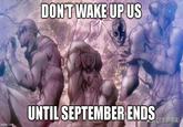 DON'T WAKE UP US UNTIL SEPTEMBER ENDS 会ボ@生鱼电影 imgflip.com
