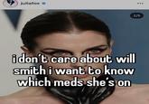 juliafox •.. 2/5 idon't care about wil smith i want to know which meds she's on