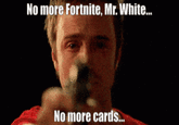 No more Fortnite, Mr. White. No more cards.