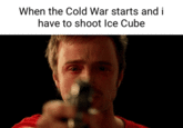 When the Cold War starts and i have to shoot Ice Cube
