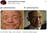 taming fred savage @FredTaming jk simmons fr simmons 4:14 PM · Mar 30, 2022 . Twitter Web App