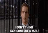 I DON'T THINK I CAN CONTROL MYSELF