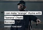 66 I can make "orange" rhyme with "banana" (Yeah) Bornana EMINEM "TONE DEAF" MADE WITH GEVIUS LYRIC CARD MAKER