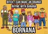 BITCH, I CAN MAKE AN ORANGE RHYME WITH BANANA gang lain on ig BORNANA