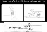 how do y’all walk in shallow water