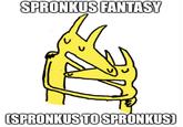 SPRONKUS FANTASY (SPRONKUS TO SPRONKUS)