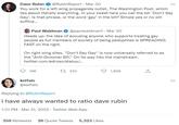 Dave Rubin @RubinReport · Mar 30 You work for a left wing propaganda outlet, The Washington Post, which lies about literally everything. In your tweet here you call the bill 'Don't Say Gay'. Is that phrase, or the word 'gay' in the bill? Simple yes or no will suffice. Paul Waldman @paulwaldmant - Mar 30 Heads up: the idea of accusing anyone who supports treating gay people as full members of society of being pedophiles is SPREADING FAST on the right. On right wing sites, "Don't Say Gay" is now universally referred to as the "Anti-Groomer Bill." On its way into the mainstream. twitter.com/edroso/status/. 168 27 233 1,606 keffals ... @keffals Replying to @RubinReport i have always wanted to ratio dave rubin 1:31 PM · Mar 31, 2022 · Twitter Web App 359 Retweets 26 Quote Tweets 5,323 Likes