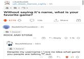 r/AskReddit u/A_Weeb_Named_Lighty · 5h 3 4 2 4 e 3 Without saying it's name, what is your favorite game? 5776 13k Share RedditforPresident · 4h 1 Award ROCK AND STONE G Reply 1 1.1k 3 + RockNStone · 56m S 1 Award Despite my username !bave no idea what game you people are talking out. +1 3 ...