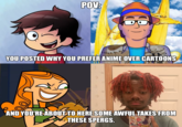 POV: YOU POSTED WHY YOU PREFER ANIME OVER CARTOONS AND YOU'RE ABOUT TO HERE SOME AWFUL TAKES FROM THESE SPERGS.