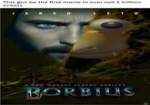 This gon be the first movie to ever sell 1 trillion tickets JARE D LET O A NEW MARVEL LEGEND ARRIVES BORBIUS
