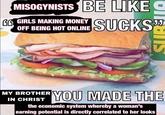 MISOGYNISTS BE LIKE O GG GIRLS MAKING MONEY OFF BEING HOT ONLINE SUCKS MY BROTHER YOU MADE THE IN CHRIST the economic system whereby a woman's earning potential is directly correlated to her looks