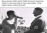 Rare photo 30th April 1945 Eminem beating Hitler in the last leg of the rap battle. That night Hitler killed himself