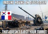 IMAGINE HAVING AN AUTOLOADER THIS POST WAS MADE BY THE SAFE AUTOLOADER GANG THAT DOESN'T EJECT YOUR TURRET