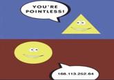 YOU'RE POINTLESS! 168.113.252.64