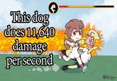 This dog does 11,640 damage per second @ttannga-