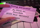 Song Request As Slow as Possible (639 Year Version) TNG