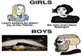 GIRLS I can't believe he didn't cry at the Titanic Do men even have feelings? BOYS