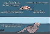 our family is gone because of wild magic cursed by wild magic Belos/Philip using curse as excuse to be abusive afraid to show face put curse on self and is just a jerky idiot Belos Philip