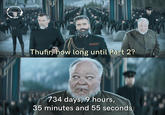 MERDEPOSTING Thufir, how long until Part 2? 734 days, 9 hours, 35 minutes and 55 seconds