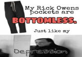 My Rịck Owens pockets are BOTTOMLESS Just like my @Fashion_wankers Depressior