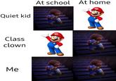 At school At home Quiet kid Class clown Me