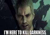 I'M HERE TO KILL DARKNESS