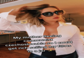My mother fleeing communist czechoslovakia so I could get rich selling my f@rts în a jar