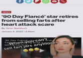 NEWS '90 Day Fiancé' star retires from selling farts after heart attack scare By Yaron Steinbuch January 4, 2022 | 2:41pm TWhen you can't, sellmg her forts. '90 Day Fiancé' st W Viral ng $70k a w re ST sell fart jars anymore