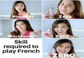 PERO Pimples? Zero Blackheads? Zero Skill required to play French ZERO