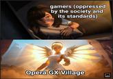 gamers (oppressed by the society and its standards) Opera GX Village
