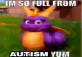 I'm So Full From X Yum / Fat Spyro | Know Your Meme
