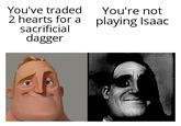 Common mistake. You've traded 2 hearts for a playing Isaac sacrificial dagger You're not