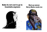 Babe its not cool to go to Coachella anymore Shut up woman Harry Styles needs me