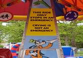 THIS RIDE ONLY STOPS IN AN EMERGENCY. CRYING IS NOT AN EMERGENCY