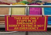 THIS RIDE ONLY STOPS IN AN EMERGENCY SORRY CRYING IS NOT AN EMERGENCY E WILL WAE 柳三柳三會 NEN三W三 一里辦三