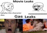 Movie Leaks hahaha this character noooooo0o00 dies Gas Leaks