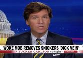 WOKE MOB REMOVES SNICKERS 'D--- VEIN' TUCKER CARLSON tonight #Tucker
