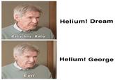 Helium! Dream Baby boy. Baby. Helium! George Evil.