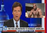 ER CARLSO EOX VNEWS 7:12 CT FO THIS WAS ORCHESTRATED TO INTIMIDATE AMERICANS III TUCKER CARLSON TONIGHT-