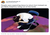 Belle Delphine's Return to Twitter StamyTheZombie @StamyTheZombie ... People were expecting Jesus to return but instead we got Belle Delphine rising out of the tomb. 12:19 PM · Apr 19, 2022 · Twitter for Android