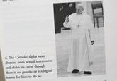 6. The Catholic alpha male abstains from sexual intercourse and childcare, even though there is no genetic or ecological reason for him to do so.